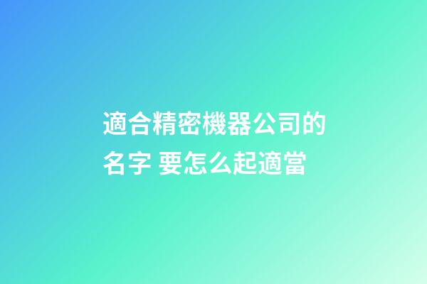適合精密機器公司的名字 要怎么起適當-第1張-公司起名-玄機派